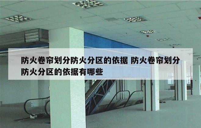 防火卷帘划分防火分区的依据 防火卷帘划分防火分区的依据有哪些