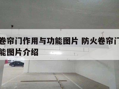 防火卷帘门作用与功能图片 防火卷帘门作用与功能图片介绍