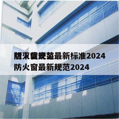 防火窗规范最新标准2024
版下载安装 防火窗最新规范2024
