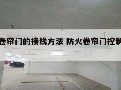 防火卷帘门的接线方法 防火卷帘门控制按钮接线