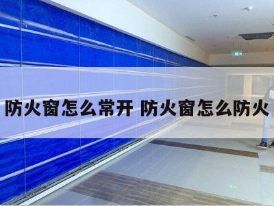 防火窗怎么常开 防火窗怎么防火