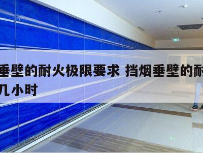 挡烟垂壁的耐火极限要求 挡烟垂壁的耐火极限为几小时