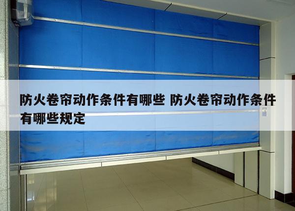 防火卷帘动作条件有哪些 防火卷帘动作条件有哪些规定