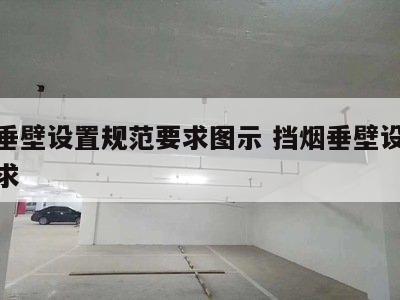 挡烟垂壁设置规范要求图示 挡烟垂壁设计规范要求