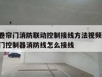 防火卷帘门消防联动控制接线方法视频 防火卷帘门控制器消防线怎么接线