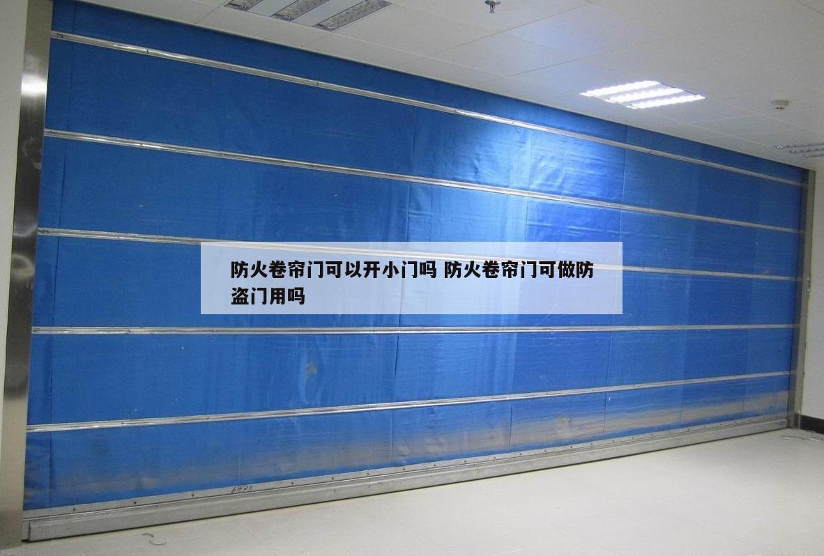 防火卷帘门可以开小门吗 防火卷帘门可做防盗门用吗