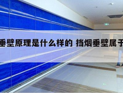 挡烟垂壁原理是什么样的 挡烟垂壁属于什么范畴