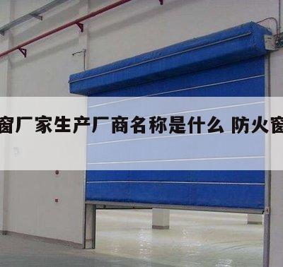 防火窗厂家生产厂商名称是什么 防火窗制造公司