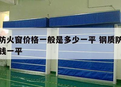钢质防火窗价格一般是多少一平 钢质防火窗多少钱一平
