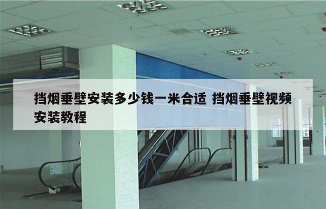 挡烟垂壁安装多少钱一米合适 挡烟垂壁视频安装教程