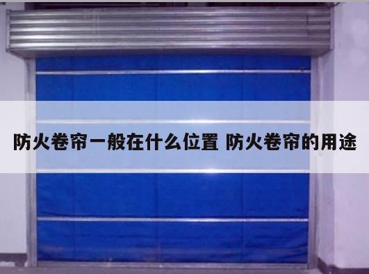防火卷帘一般在什么位置 防火卷帘的用途