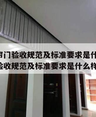 防火卷帘门验收规范及标准要求是什么 防火卷帘门验收规范及标准要求是什么样的