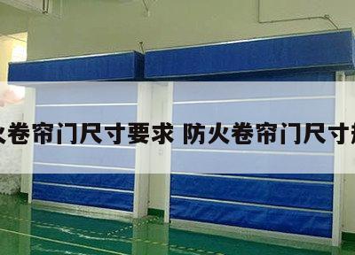防火卷帘门尺寸要求 防火卷帘门尺寸规范
