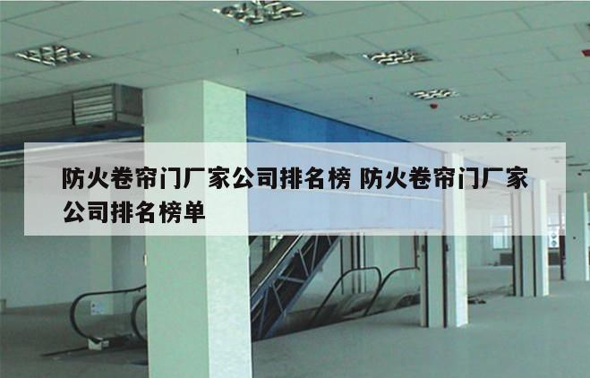 防火卷帘门厂家公司排名榜 防火卷帘门厂家公司排名榜单