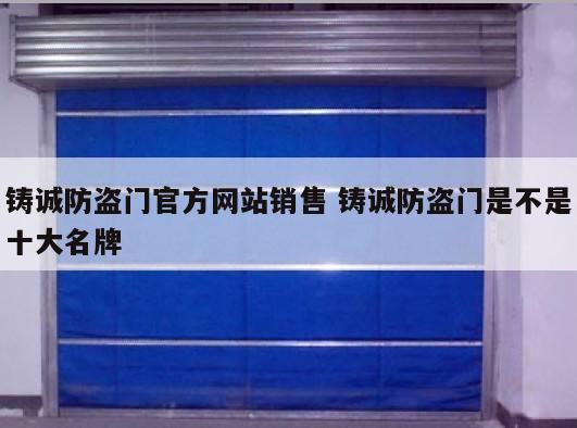 铸诚防盗门官方网站销售 铸诚防盗门是不是十大名牌