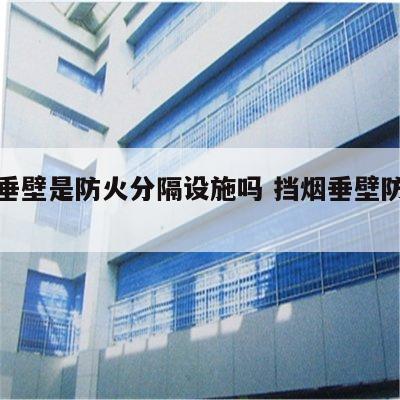 挡烟垂壁是防火分隔设施吗 挡烟垂壁防火要求
