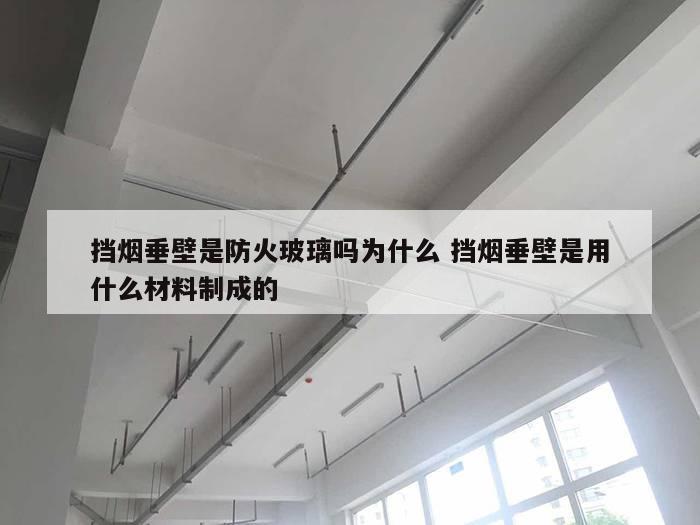挡烟垂壁是防火玻璃吗为什么 挡烟垂壁是用什么材料制成的