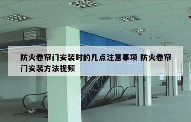 防火卷帘门安装时的几点注意事项 防火卷帘门安装方法视频