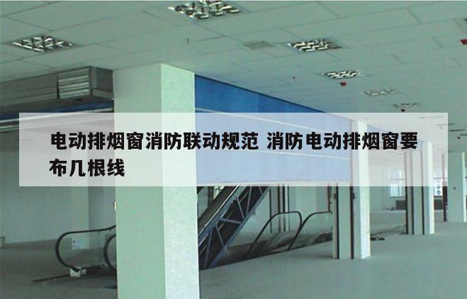 电动排烟窗消防联动规范 消防电动排烟窗要布几根线