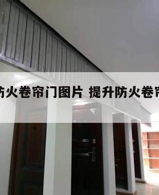 提升式防火卷帘门图片 提升防火卷帘安装效果图