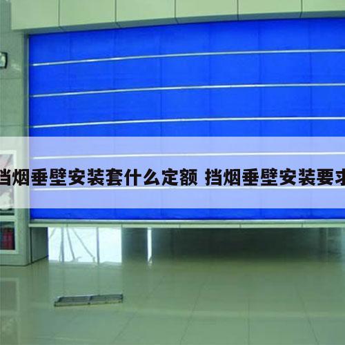 挡烟垂壁安装套什么定额 挡烟垂壁安装要求