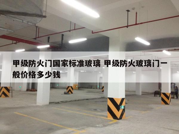 甲级防火门国家标准玻璃 甲级防火玻璃门一般价格多少钱