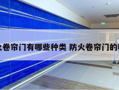 防火卷帘门有哪些种类 防火卷帘门的种类
