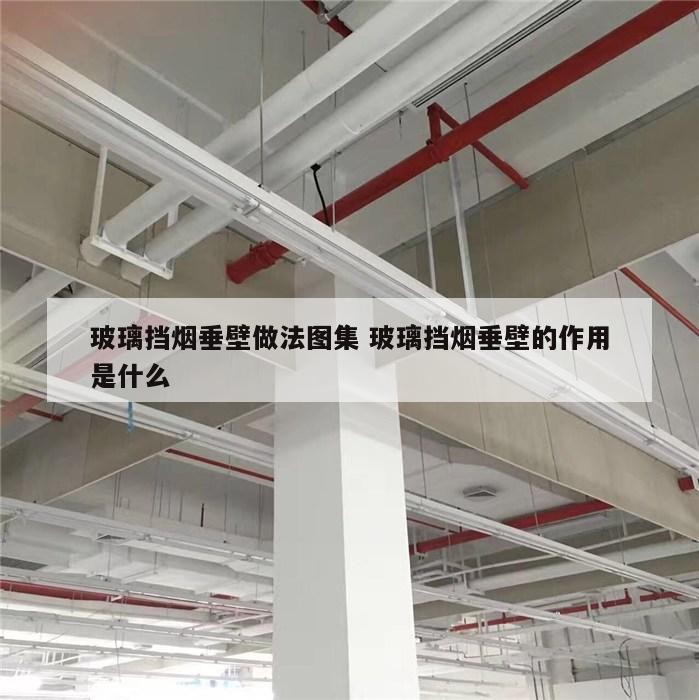玻璃挡烟垂壁做法图集 玻璃挡烟垂壁的作用是什么