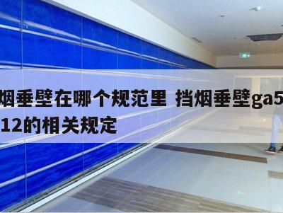 挡烟垂壁在哪个规范里 挡烟垂壁ga5332012的相关规定