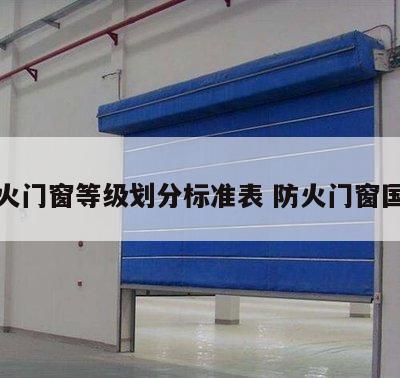 防火门窗等级划分标准表 防火门窗国标