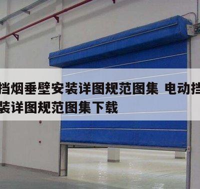 电动挡烟垂壁安装详图规范图集 电动挡烟垂壁安装详图规范图集下载