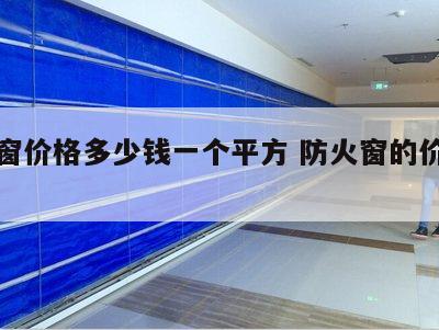 防火窗价格多少钱一个平方 防火窗的价格多少