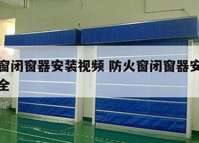 防火窗闭窗器安装视频 防火窗闭窗器安装视频大全