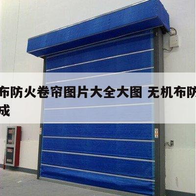 无机布防火卷帘图片大全大图 无机布防火卷帘构成