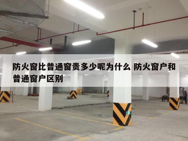 防火窗比普通窗贵多少呢为什么 防火窗户和普通窗户区别