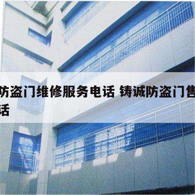 铸诚防盗门维修服务电话 铸诚防盗门售后服务电话