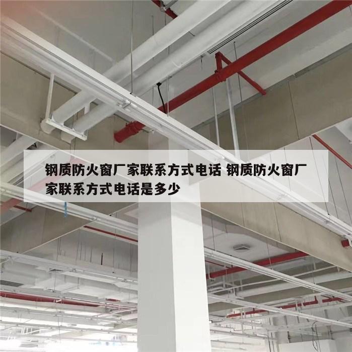钢质防火窗厂家联系方式电话 钢质防火窗厂家联系方式电话是多少