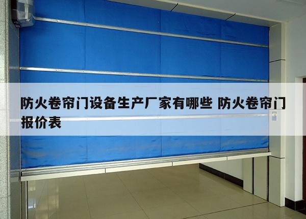 防火卷帘门设备生产厂家有哪些 防火卷帘门报价表