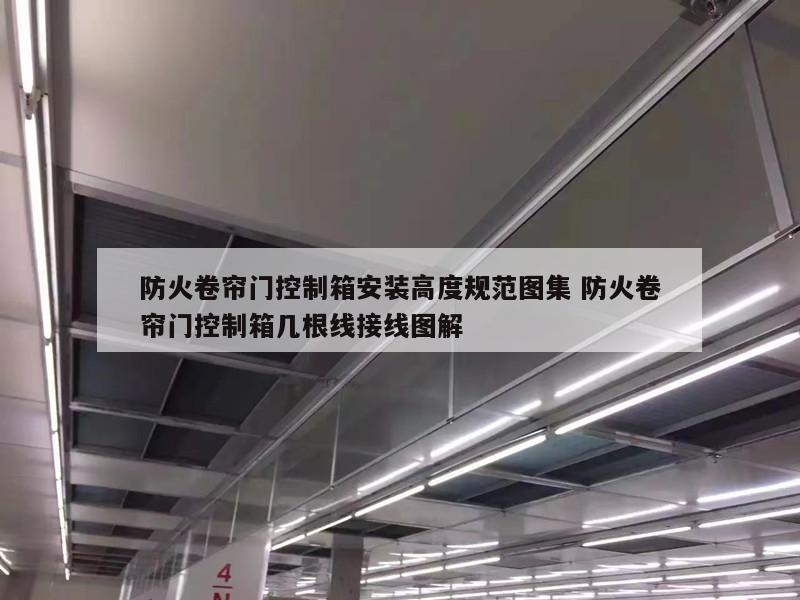 防火卷帘门控制箱安装高度规范图集 防火卷帘门控制箱几根线接线图解