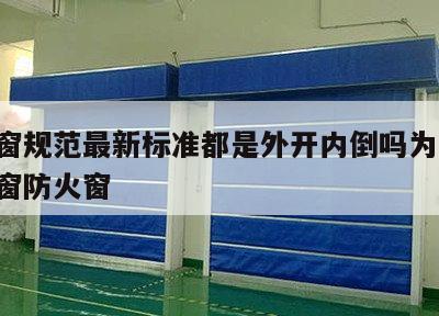 防火窗规范最新标准都是外开内倒吗为什么 防火窗防火窗