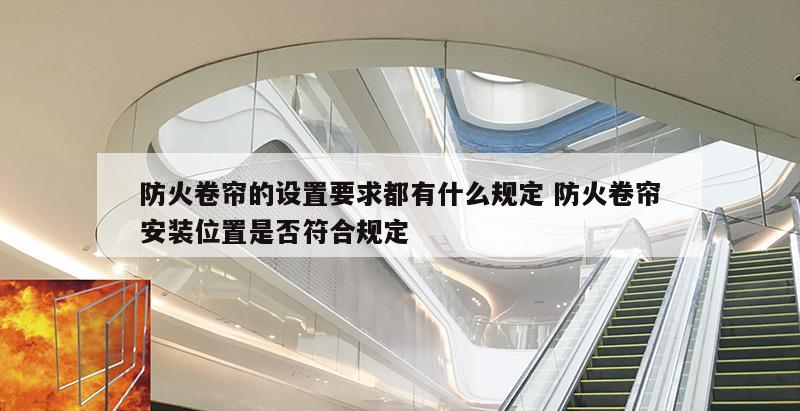 防火卷帘的设置要求都有什么规定 防火卷帘安装位置是否符合规定