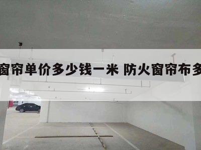 防火窗帘单价多少钱一米 防火窗帘布多少钱一米